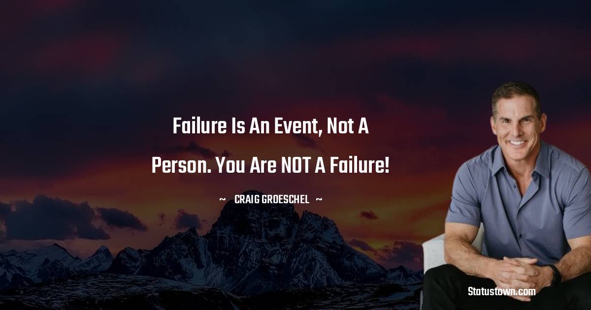 Craig Groeschel Quotes - Failure is an event, not a person. You are NOT a failure!